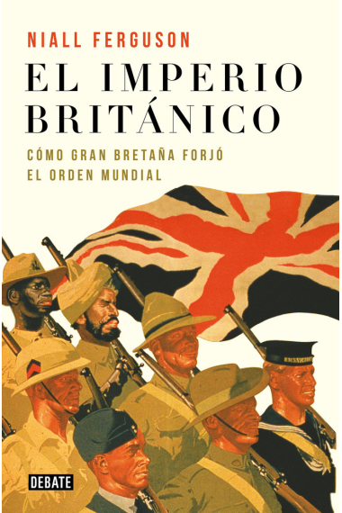 El imperio británico. Cómo Gran Bretaña forjó el orden mundial