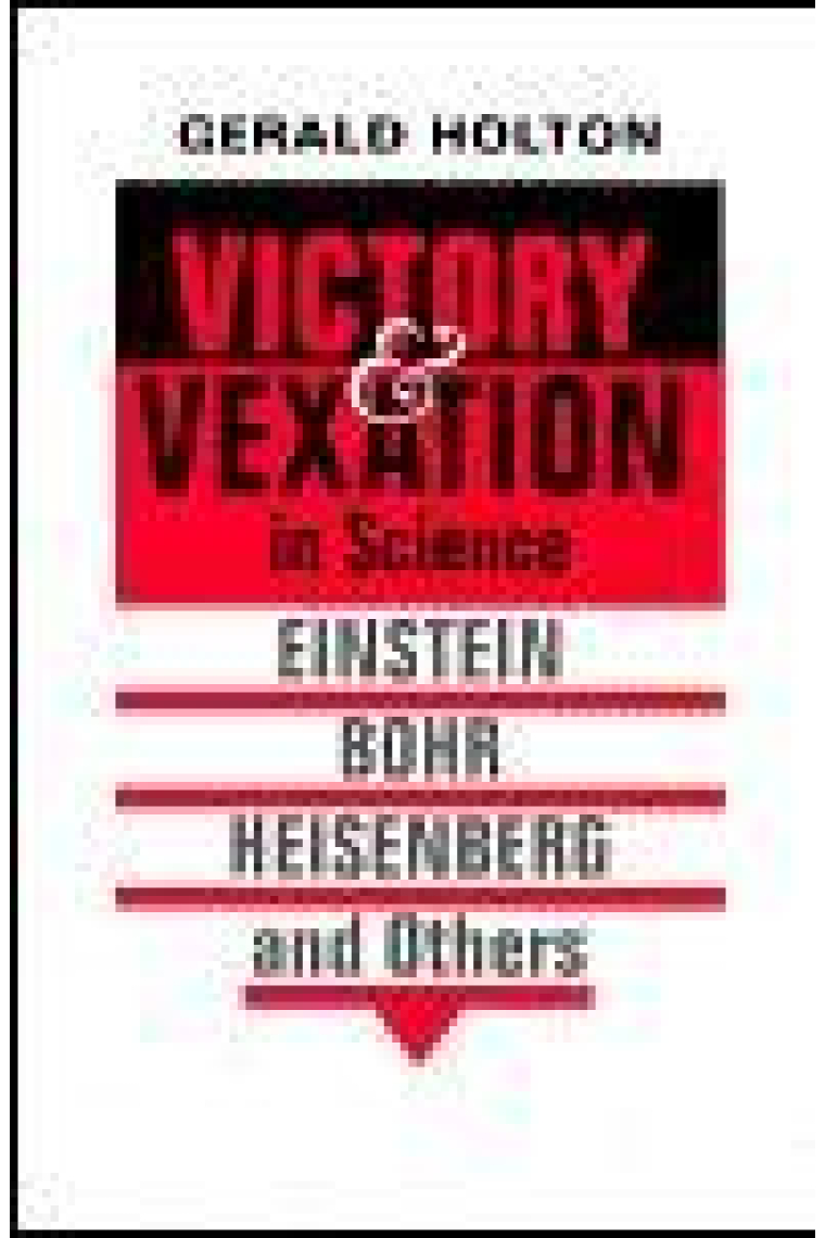 Victory and vexation in science: Einstein, Bohr, Heisenberg and others