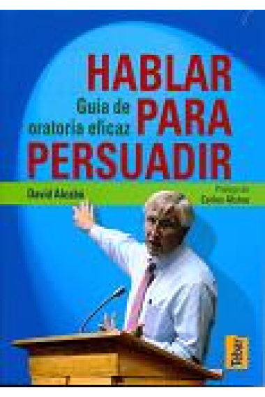 Hablar para persuadir. Guia de oratoria eficaz