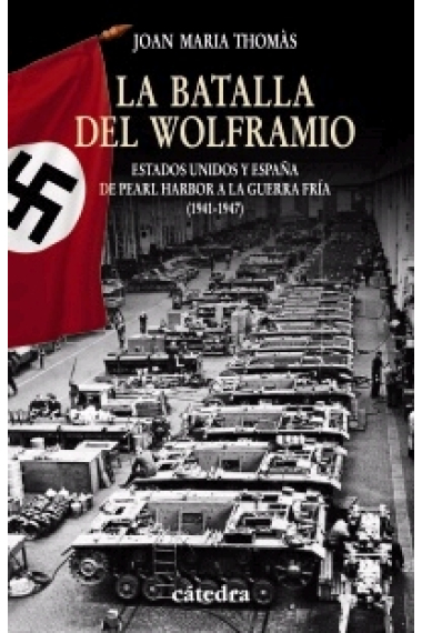 La Batalla del Wolframio. Estados Unidos y España de Pearl Harbor a la Guerra Fría (1941-1947)