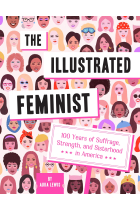 The Illustrated Feminist. 100 Years of Suffrage, Strength, and Sisterhood in America