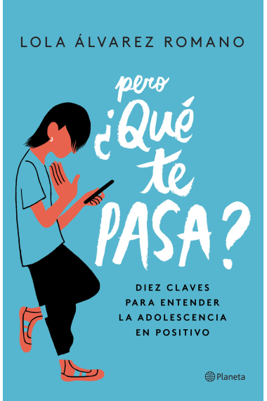 Pero ¿qué te pasa?. Diez claves para entender la adolescencia en positivo