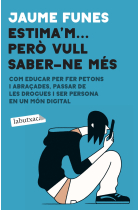 Estima'm... però vull saber-ne més. Com educar per fer petons i abraçades, passar de les drogues i ser persona en un món digital