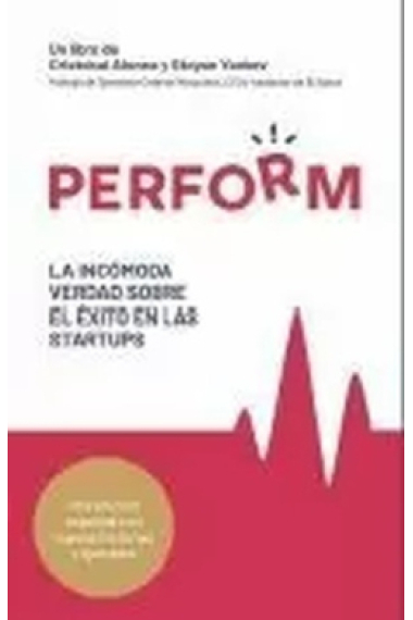 Perform. La incómoda verdad sobre el éxito en las startups