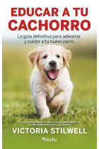 Educar a tu cachorro. La guía definitiva para adiestrar y cuidar a tu nuevo perro