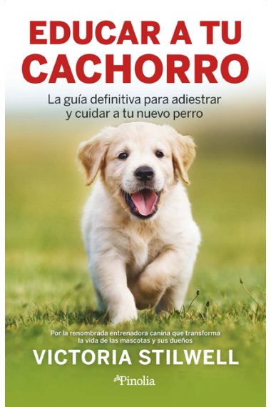 Educar a tu cachorro. La guía definitiva para adiestrar y cuidar a tu nuevo perro