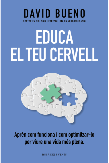 Educa el teu cervell. Aprèn com funciona i com optimitzar-lo per viure una vida més plena