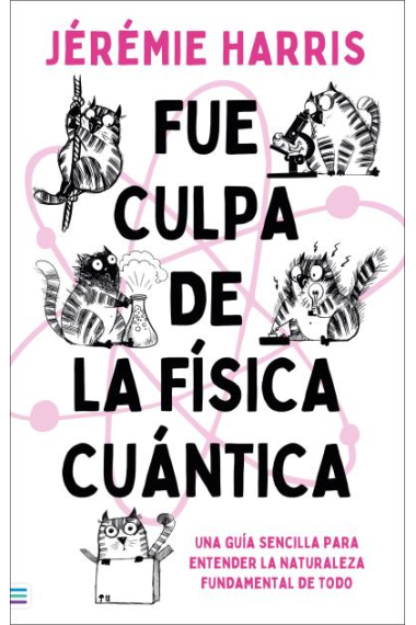 Fue culpa de la física cuántica. Una entretenida guía para entender la naturaleza fundamental de todo