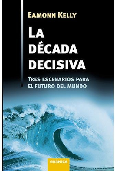 La década decisiva. Tres escenarios para el futuro del mundo