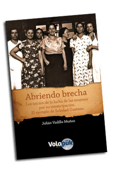 Abriendo brecha. Los inicios de la luchas de las mujeres por su emancipación. El ejemplo de Soledad Gustavo