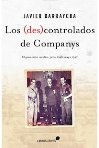 Los (des)controlados de Companys. El genocidio catalán (julio de 1936 mayo de 1937)