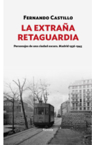 La extraña retaguardia. Personajes de una ciudad oscura. Madrid 1936-1945