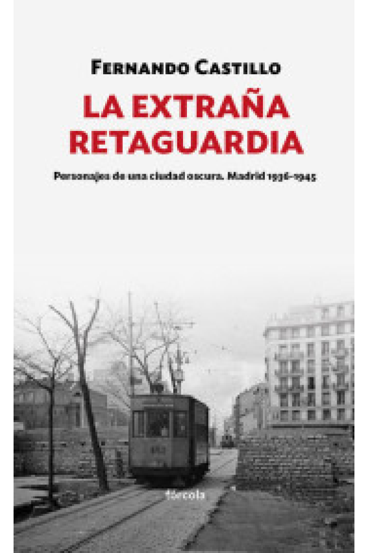 La extraña retaguardia. Personajes de una ciudad oscura. Madrid 1936-1945