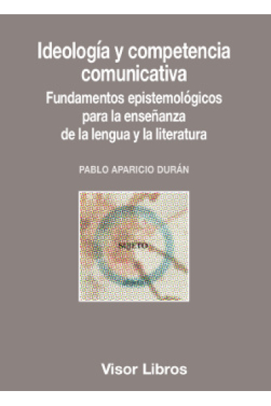 Ideología y competencia comunicativa. Fundamentos epistemológicos para la enseñanza de la lengua y la literatura