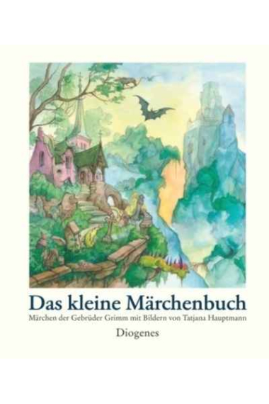 Das kleine Märchenbuch: Märchen der Gebrüder Grimm mit Bildern von Tatjana Hauptmann