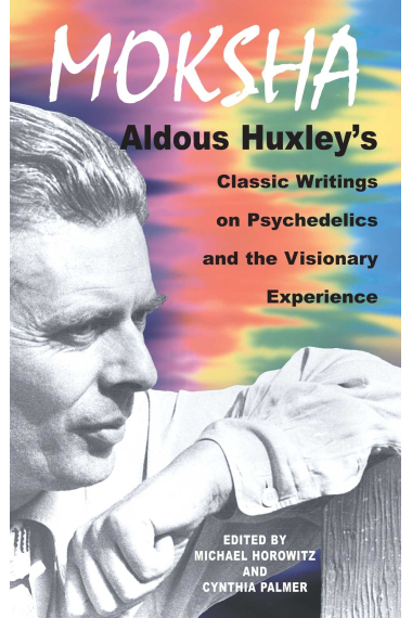 Moksha: Aldous Huxley's Classic Writings on Psychedelics and the Visionary Experience