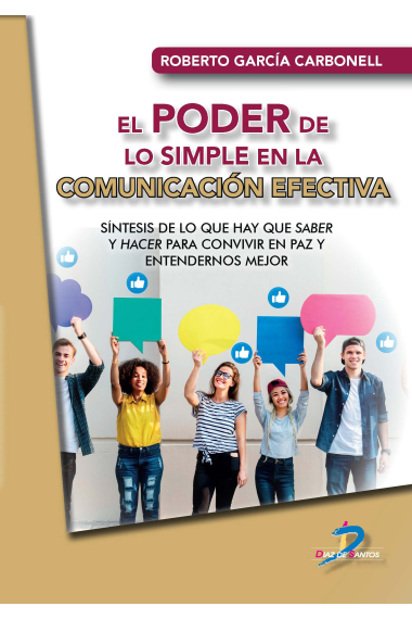 El poder de lo simple en la comunicación efectiva. Síntesis de lo que hay que saber y hacer para convivir en paz y entendernos mejor