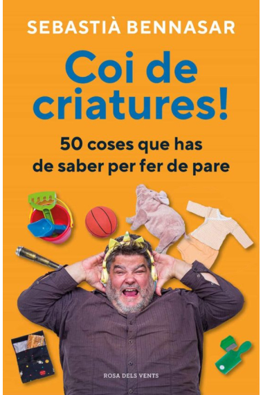 Coi de criatures!. 50 coses que has de saber per fer de pare