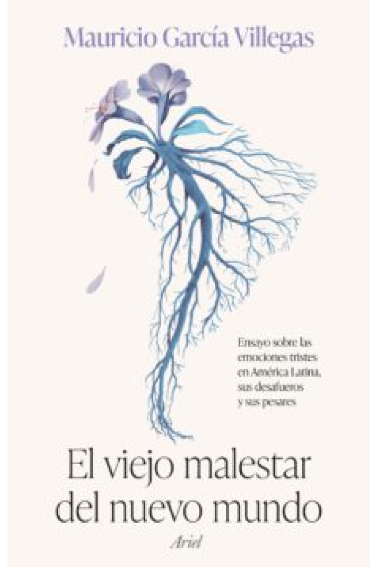 El viejo malestar del nuevo mundo. Ensayo sobre las emociones tristes en América Latina, sus desafueros y sus pesares