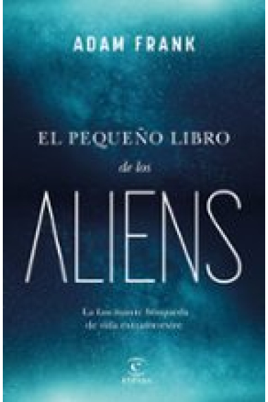 El pequeño libro de los aliens. La fascinante búsqueda de vida extraterrestre