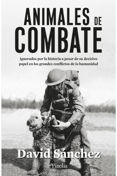 Animales de combate. Héroes y víctimas olvidadas que cambiaron la historia de la guerra