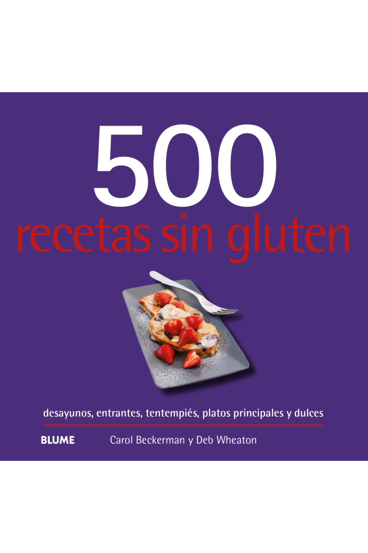 500 recetas sin gluten. Desayunos, entrantes, tentempiés, platos principales y dulces