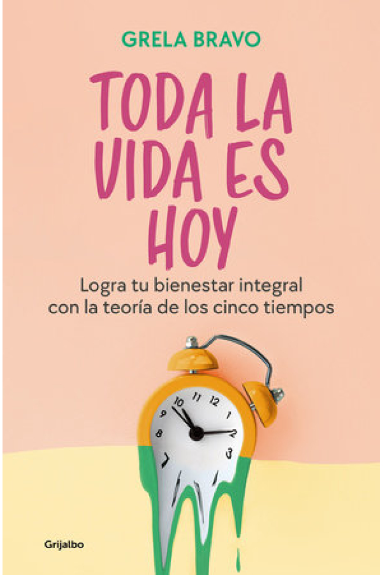 Toda la vida es hoy. Tu bienestar integral con la metodología de los 5 tiempos