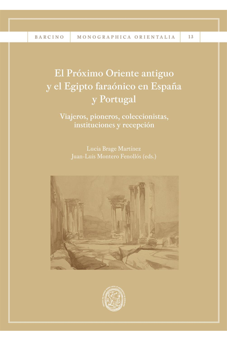 El Próximo Oriente antiguo y el Egipto faraónico en España y Portugal. Viajeros, pioneros, coleccionistas, instituciones y recepción