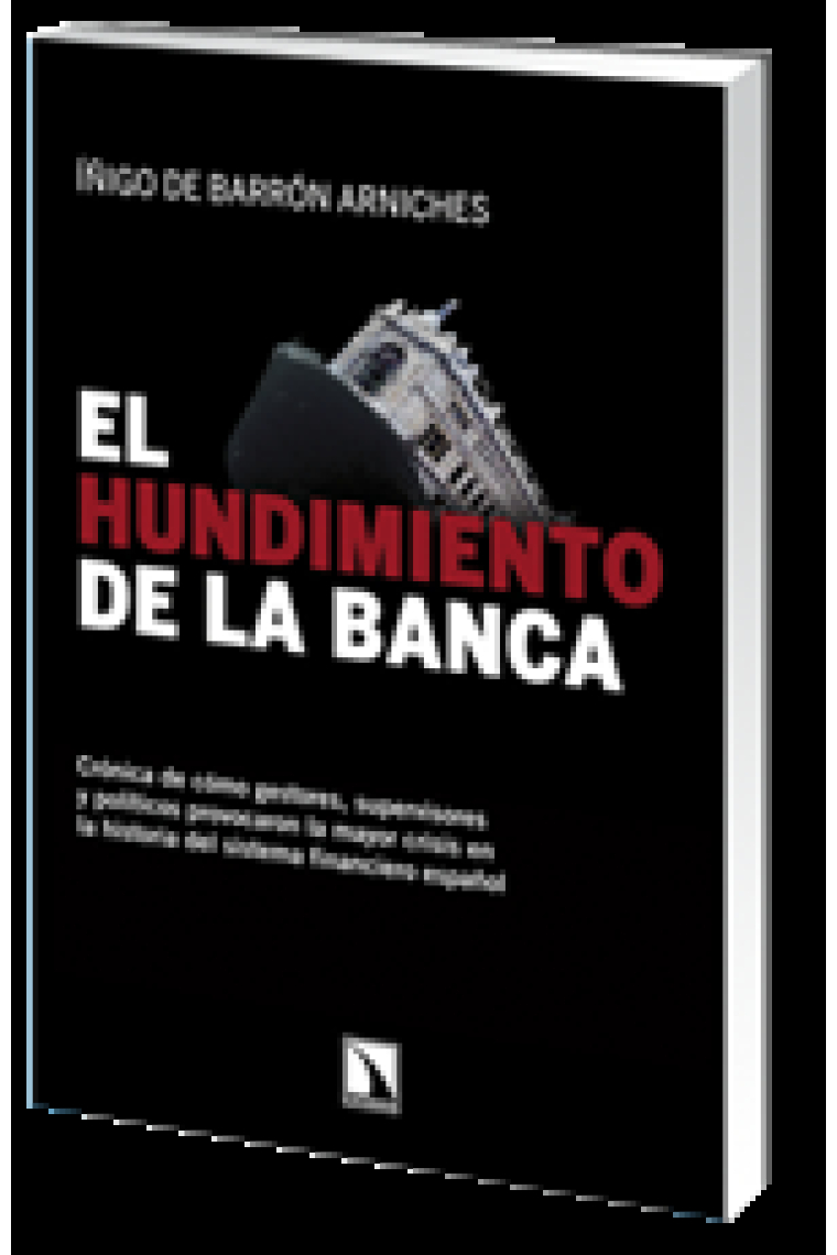 El hundimiento de la banca. Crónica de cómo gestores, supervisores y políticos provocaron la mayor crisis en la historia del sistema financiero español