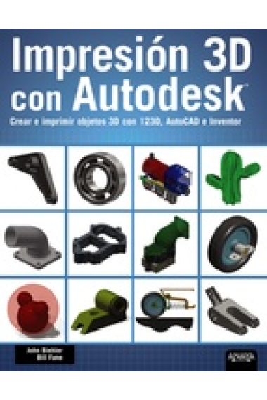 Impresión 3D con autodesk. Crear e imprimir objetos 3D con 123D, AutoCAD e Inventor