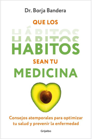 Que los hábitos sean tu medicina. Consejos atemporales para optimizar la salud y prevenir la enfermedad.