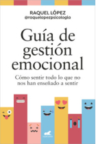 Guía de gestión emocional. Cómo sentir todo lo que no nos han enseñado a sentir