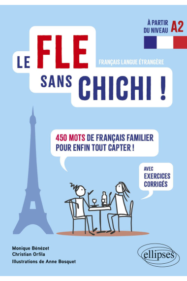 Le FLE sans chichi !: 450 mots de français familier pour enfin tout capter ! (avec exercices corrigés) (à partir du niveau A2)