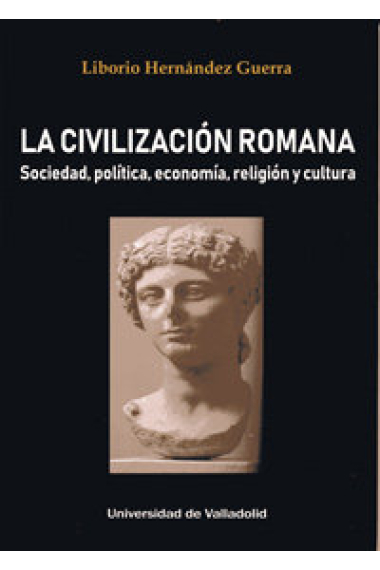 CIVILIZACIÓN ROMANA, LA. SOCIEDAD, POLÍTICA, ECONOMÍA, RELIGIÓN Y CULTURA