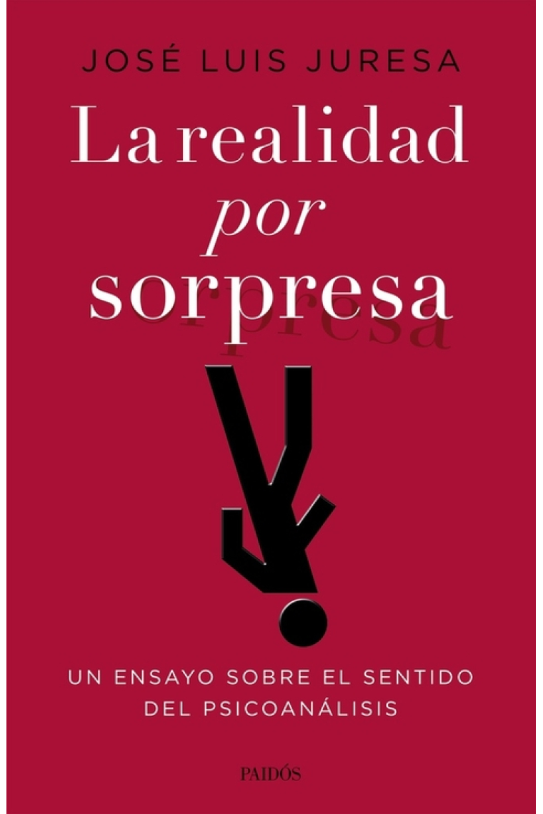 La realidad por sorpresa. Un ensayo sobre el sentido del psicoanálisis.