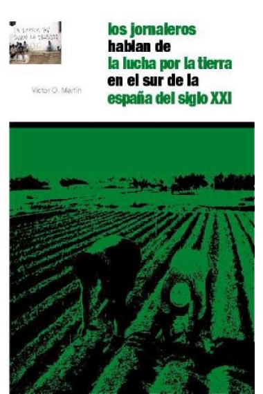 Los jornaleros hablan de la lucha por la tierra en el sur de la españa del siglo XXI