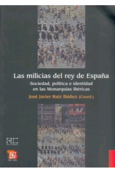 Las milicias del rey de España. Sociedad, política e identidad en las Monarquías Ibéricas