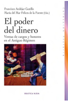 El poder del dinero. Ventas de cargos y honores en el Antiguo Régimen