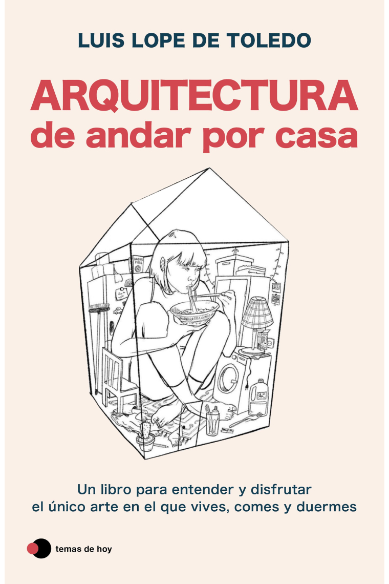 Arquitectura de andar por casa. Un libro para entender y disfrutar el único arte en el que vives, comes y duermes