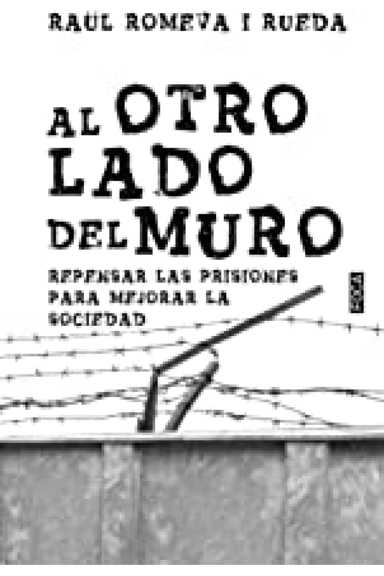 Al otro lado del muro. Repensar las prisiones para mejorar la sociedad