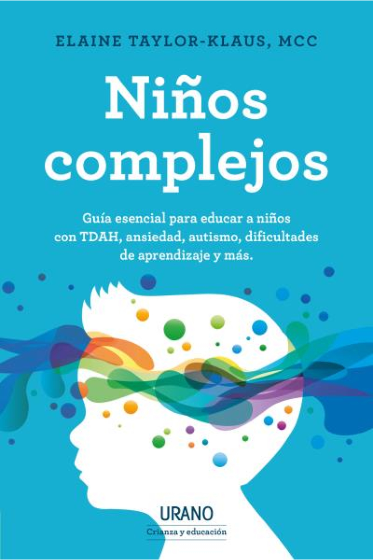 Niños complejos. Guía esencial para educar a niños con TDAH, ansiedad, autismo, dificultades de aprendizaje y más.