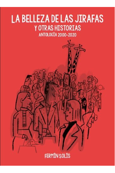 LA BELLEZA DE LAS JIRAFAS Y OTRAS HISTORIAS. ANTOLOGIA 2000-2020