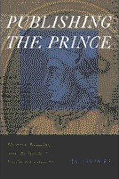 Publishing The Prince: history, reading, and the birth of political criticism