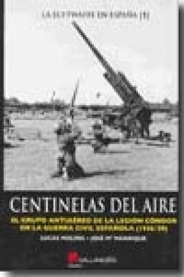 Centinelas del aire. El grupo antiaéreo de la Legión Cóndor en la Guerra Civil Española (1936/39)