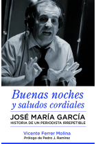 Buenas noches y saludos cordiales. José María García. Historia de un periodista irrepetible