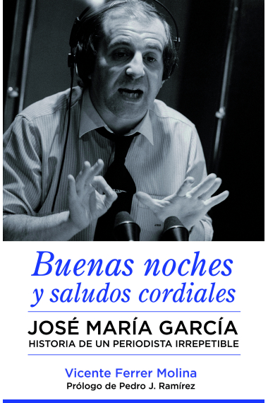 Buenas noches y saludos cordiales. José María García. Historia de un periodista irrepetible