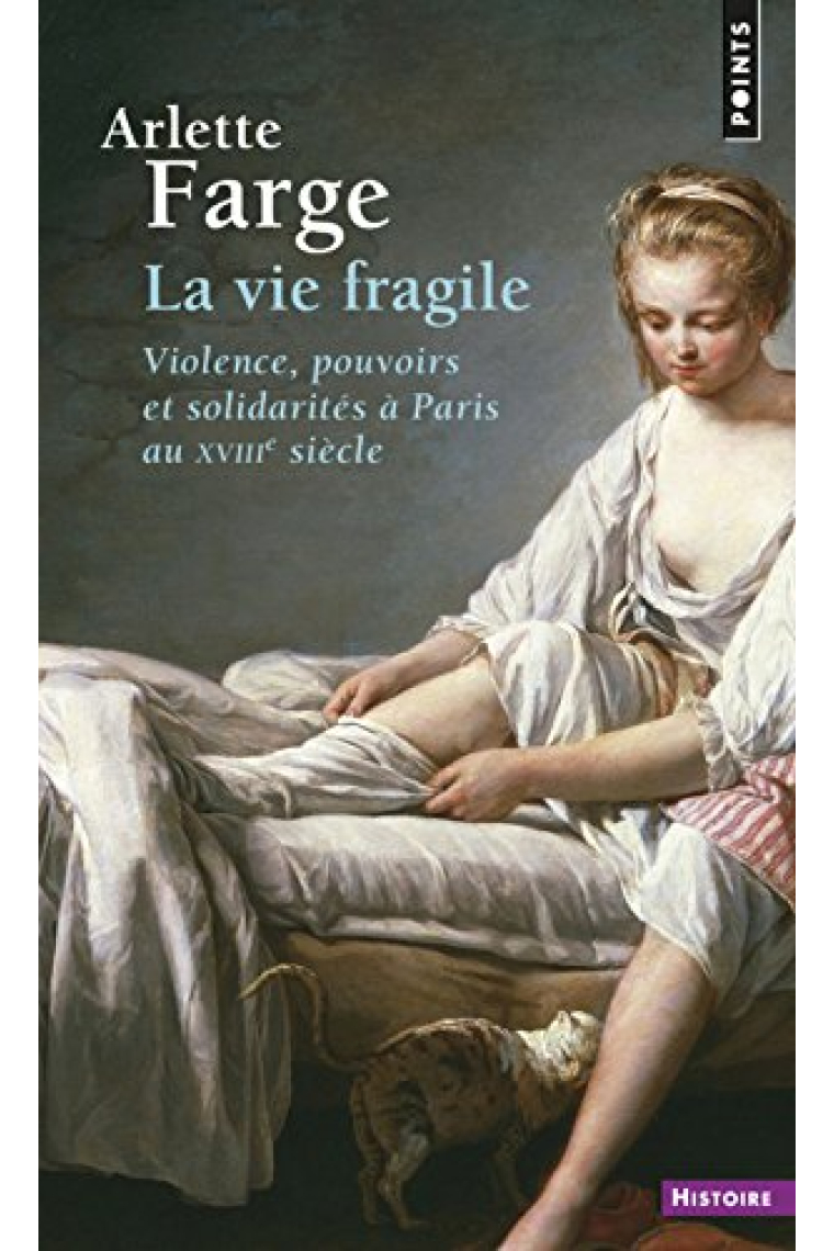 La Vie fragile. Violence, pouvoirs et solidarités à Paris au XVIIIe siècle