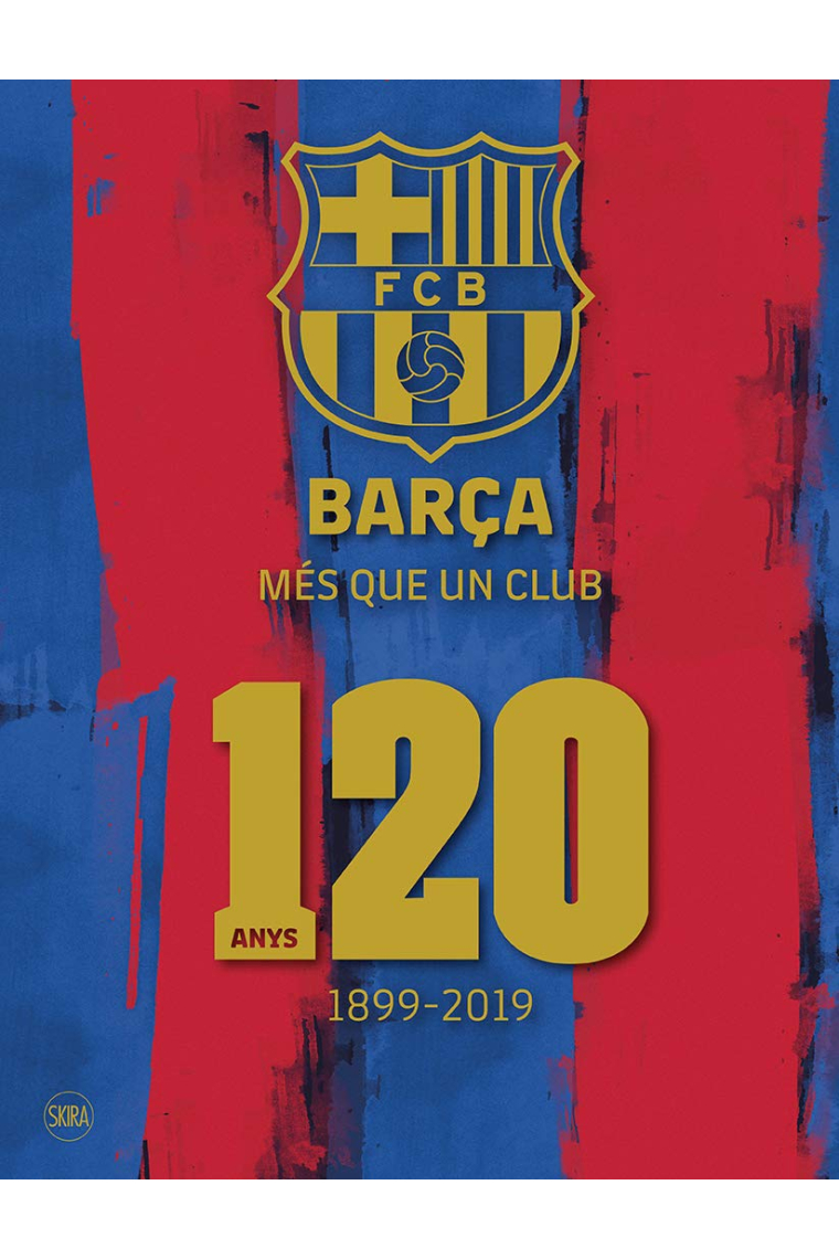 Barça. Més que un club. 120 anys, 1899-2019 (Edició en català)