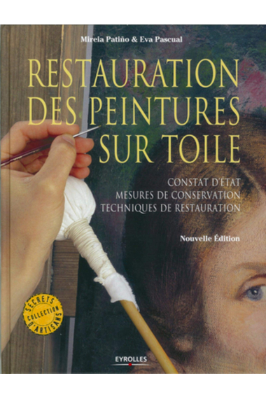 Restauration des peintures sur toile - constat d'etat, mesures de conservation, techniques de restau: Constat d'état, mesures de conservation, techniques de restauration. (Secrets d'artisans)