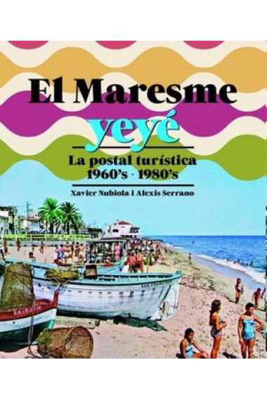 El Maresme Yeyé. La postal turística al Maresme 1960's-1080's